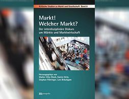 Markt! Welcher Markt?: Der interdisziplinäre Diskurs um Märkte und Marktwirtschaft