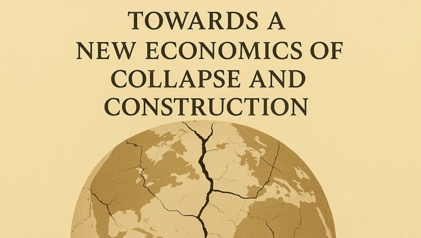 Towards a New Economics of Collapse and Construction